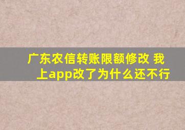 广东农信转账限额修改 我上app改了为什么还不行